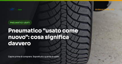 Pneumatico "usato come nuovo": cosa significa davvero