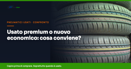 Pneumatici usati o pneumatici nuovi economici: cosa conviene davvero?